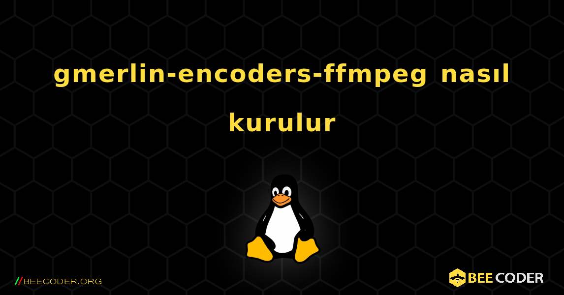 gmerlin-encoders-ffmpeg  nasıl kurulur. Linux