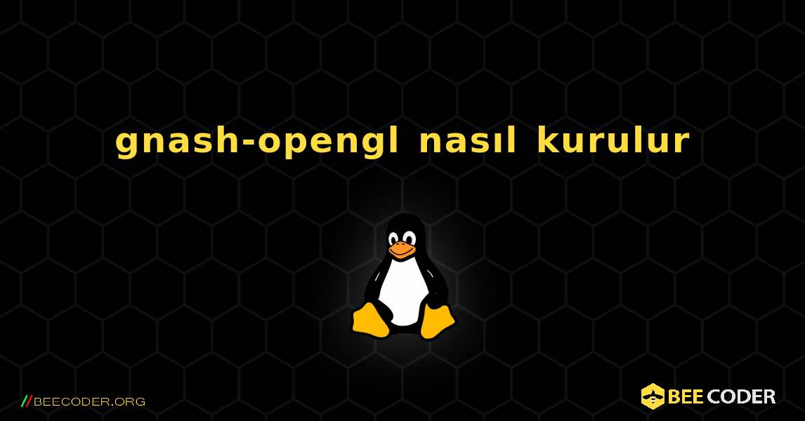 gnash-opengl  nasıl kurulur. Linux