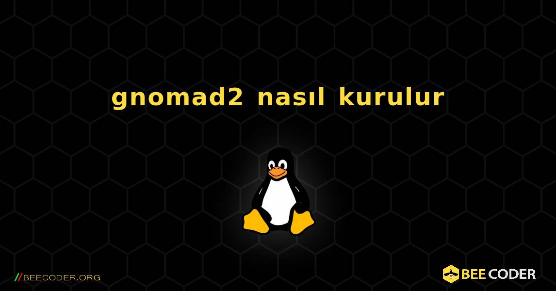 gnomad2  nasıl kurulur. Linux