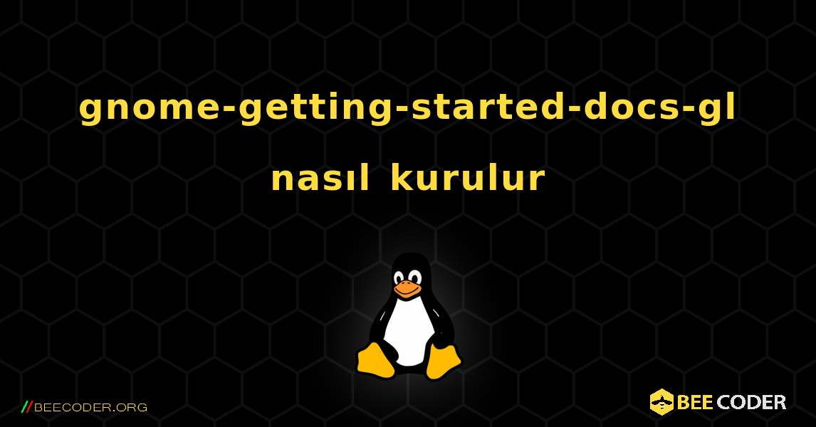 gnome-getting-started-docs-gl  nasıl kurulur. Linux