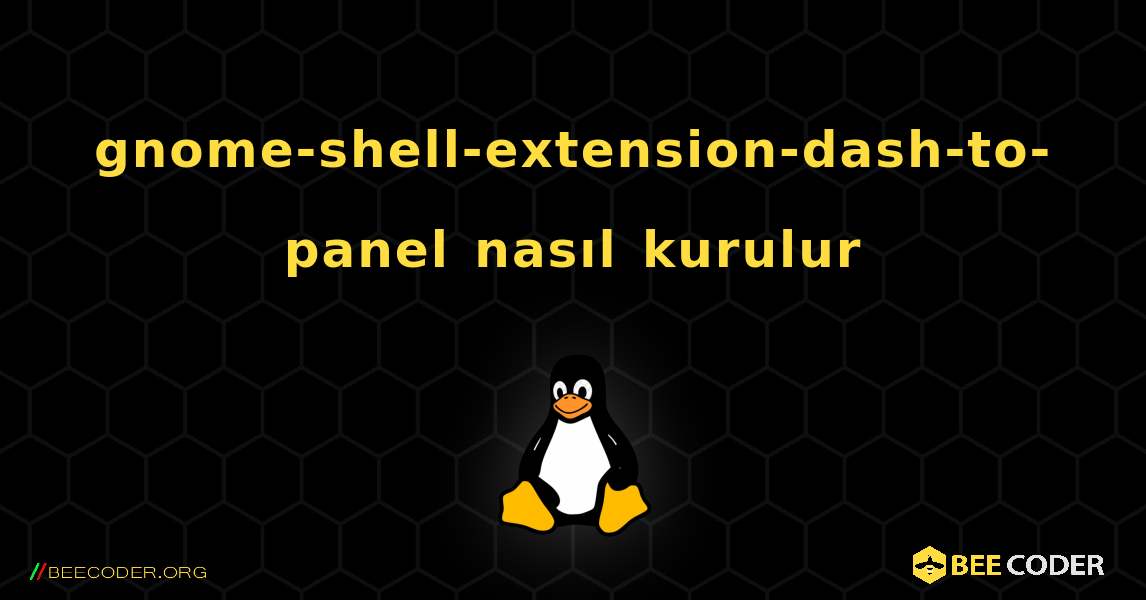 gnome-shell-extension-dash-to-panel  nasıl kurulur. Linux