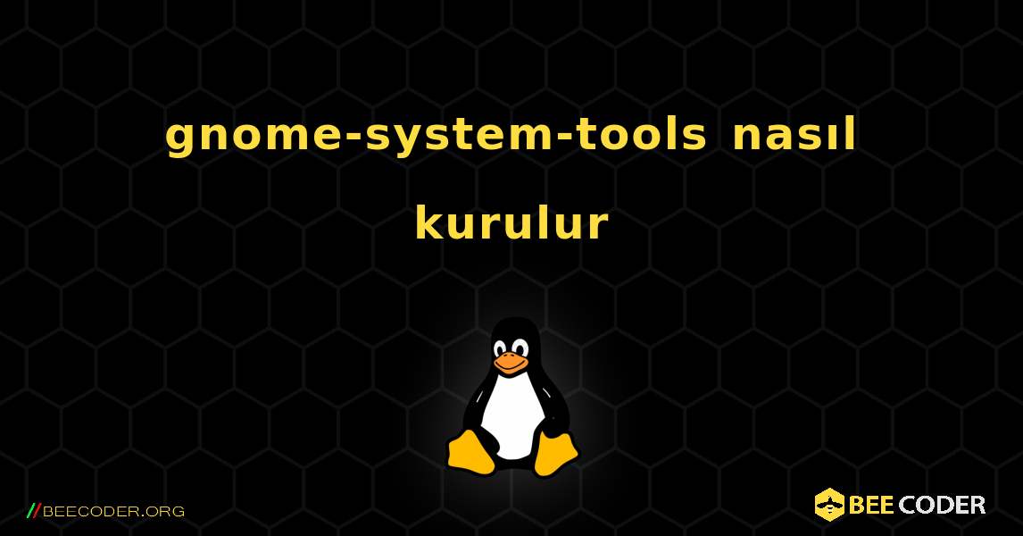gnome-system-tools  nasıl kurulur. Linux