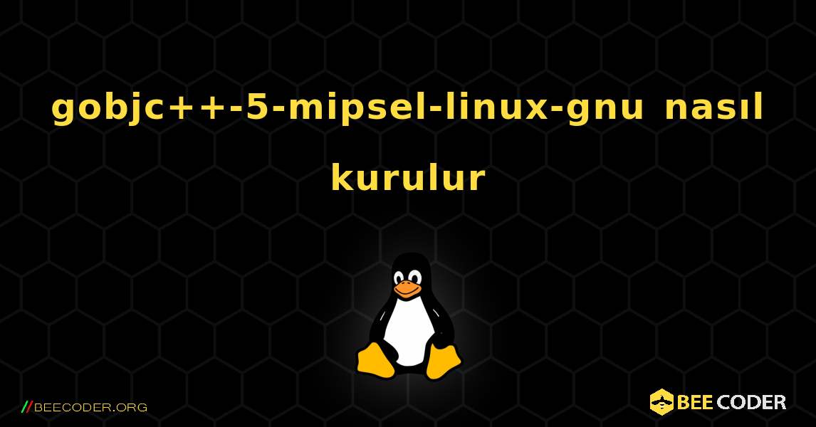 gobjc++-5-mipsel-linux-gnu  nasıl kurulur. Linux