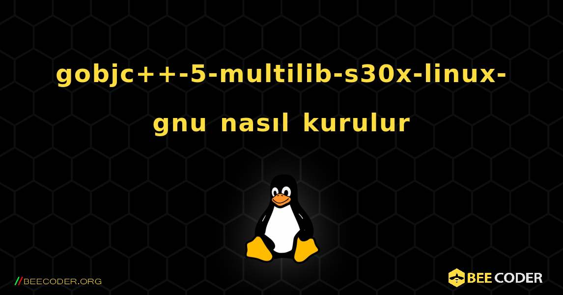 gobjc++-5-multilib-s30x-linux-gnu  nasıl kurulur. Linux
