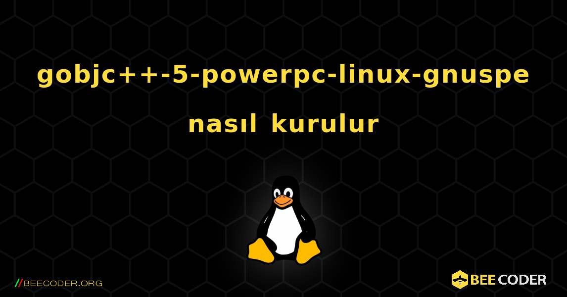 gobjc++-5-powerpc-linux-gnuspe  nasıl kurulur. Linux