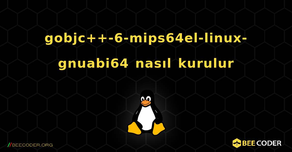 gobjc++-6-mips64el-linux-gnuabi64  nasıl kurulur. Linux