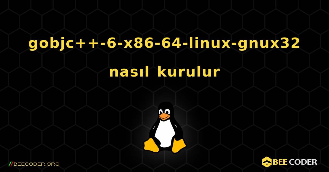 gobjc++-6-x86-64-linux-gnux32  nasıl kurulur. Linux