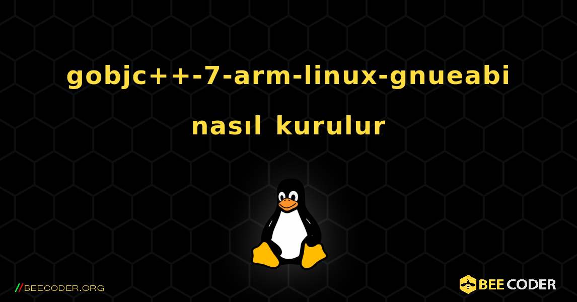 gobjc++-7-arm-linux-gnueabi  nasıl kurulur. Linux