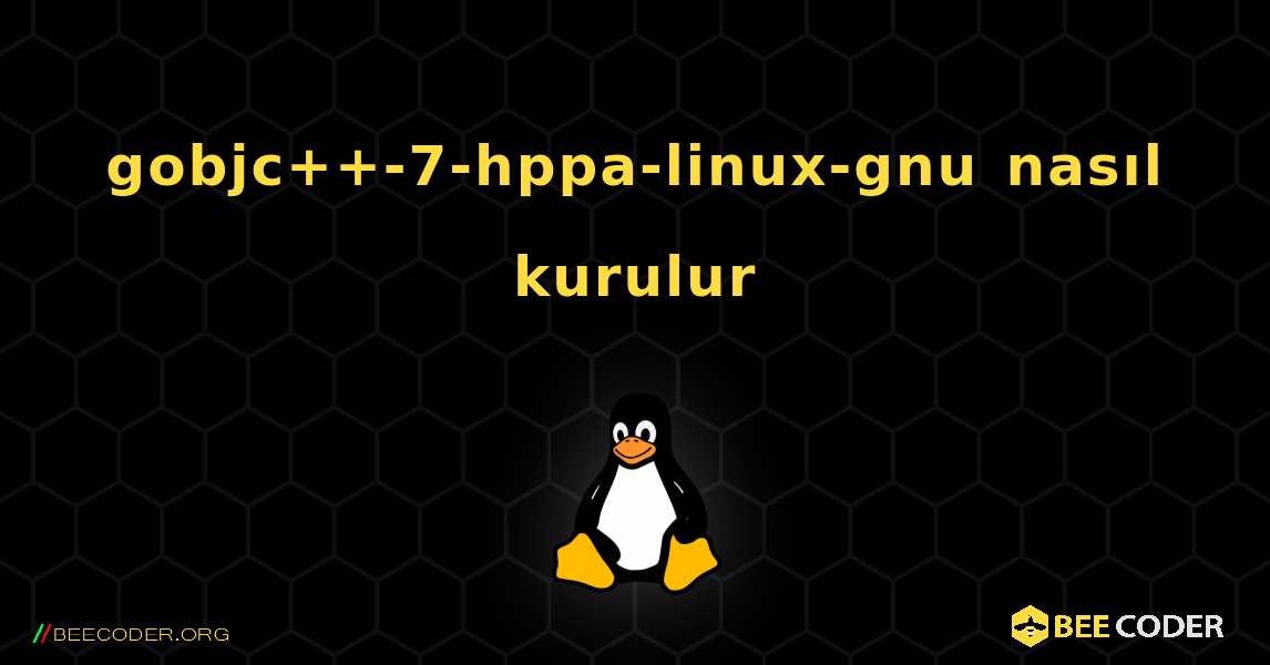 gobjc++-7-hppa-linux-gnu  nasıl kurulur. Linux