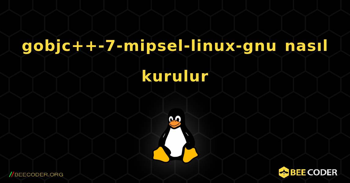 gobjc++-7-mipsel-linux-gnu  nasıl kurulur. Linux