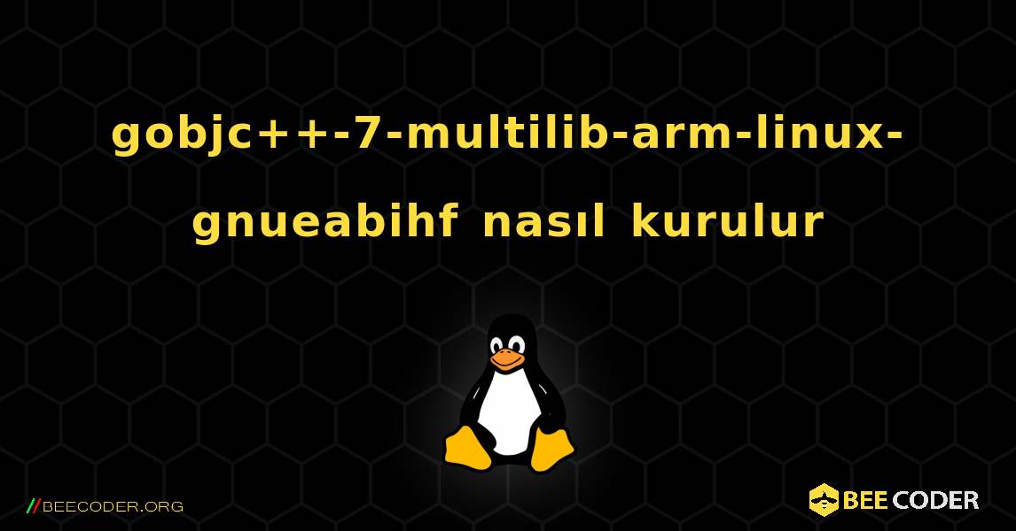 gobjc++-7-multilib-arm-linux-gnueabihf  nasıl kurulur. Linux