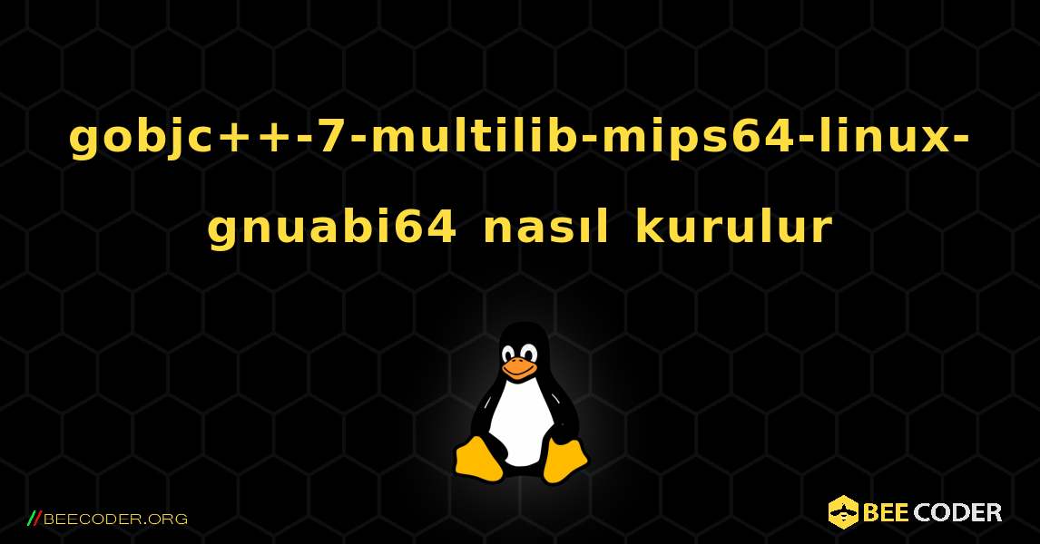gobjc++-7-multilib-mips64-linux-gnuabi64  nasıl kurulur. Linux