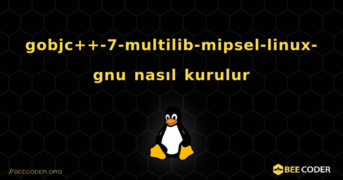 gobjc++-7-multilib-mipsel-linux-gnu  nasıl kurulur. Linux