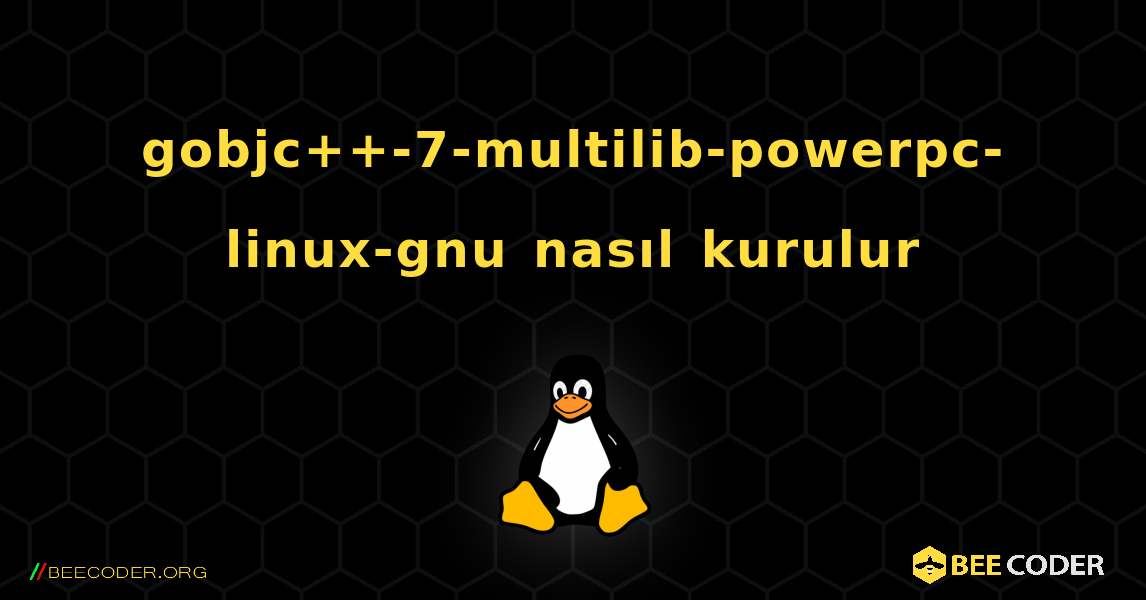 gobjc++-7-multilib-powerpc-linux-gnu  nasıl kurulur. Linux