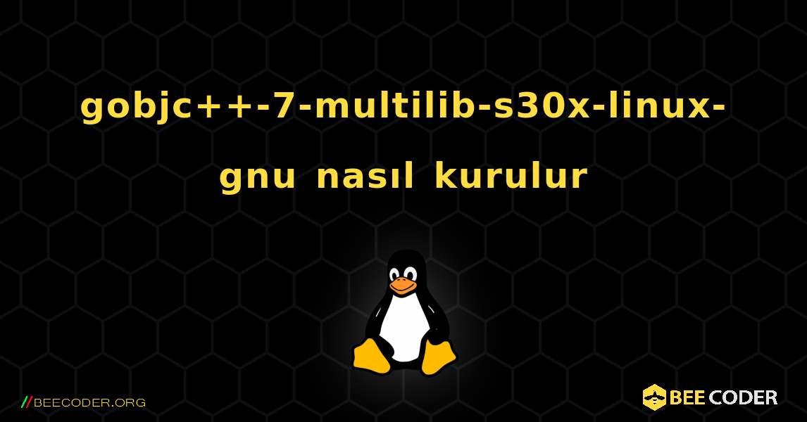 gobjc++-7-multilib-s30x-linux-gnu  nasıl kurulur. Linux
