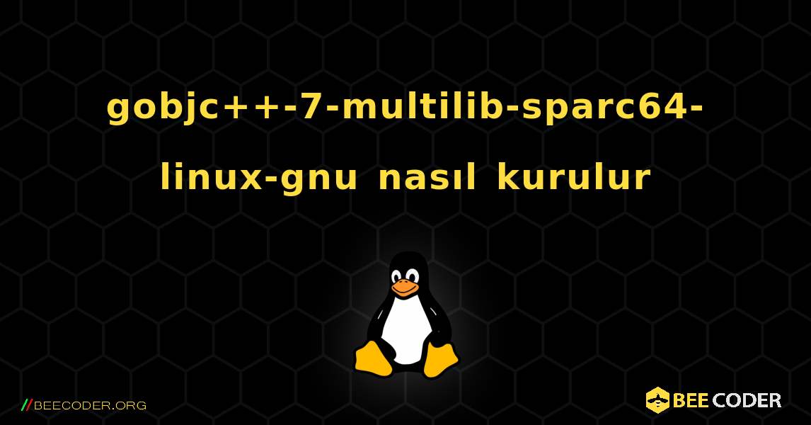 gobjc++-7-multilib-sparc64-linux-gnu  nasıl kurulur. Linux