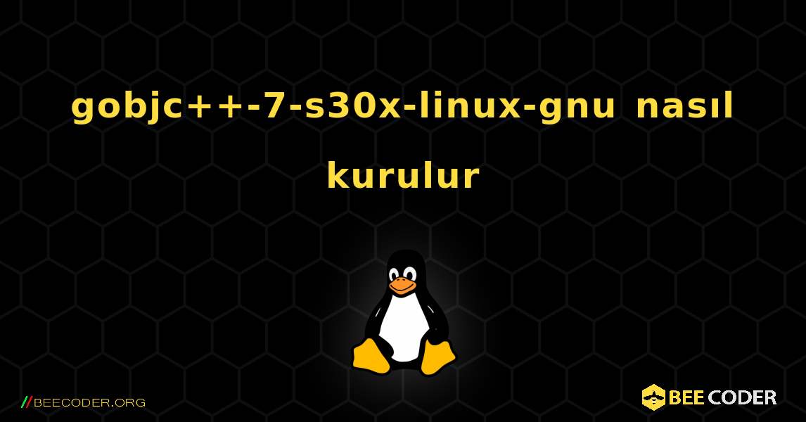 gobjc++-7-s30x-linux-gnu  nasıl kurulur. Linux