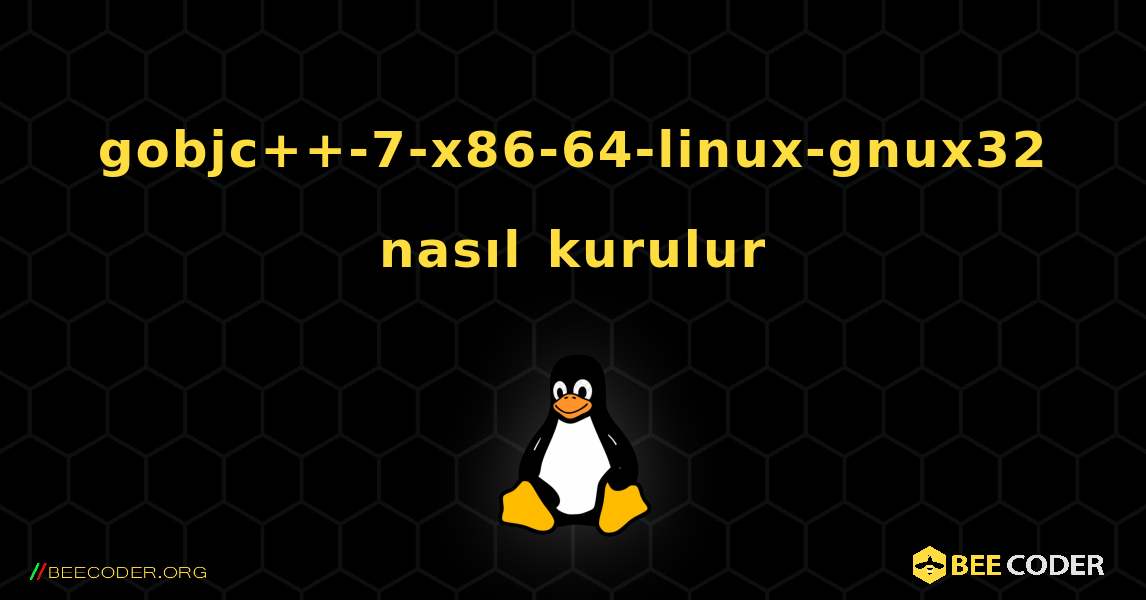 gobjc++-7-x86-64-linux-gnux32  nasıl kurulur. Linux