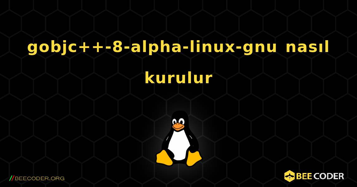 gobjc++-8-alpha-linux-gnu  nasıl kurulur. Linux