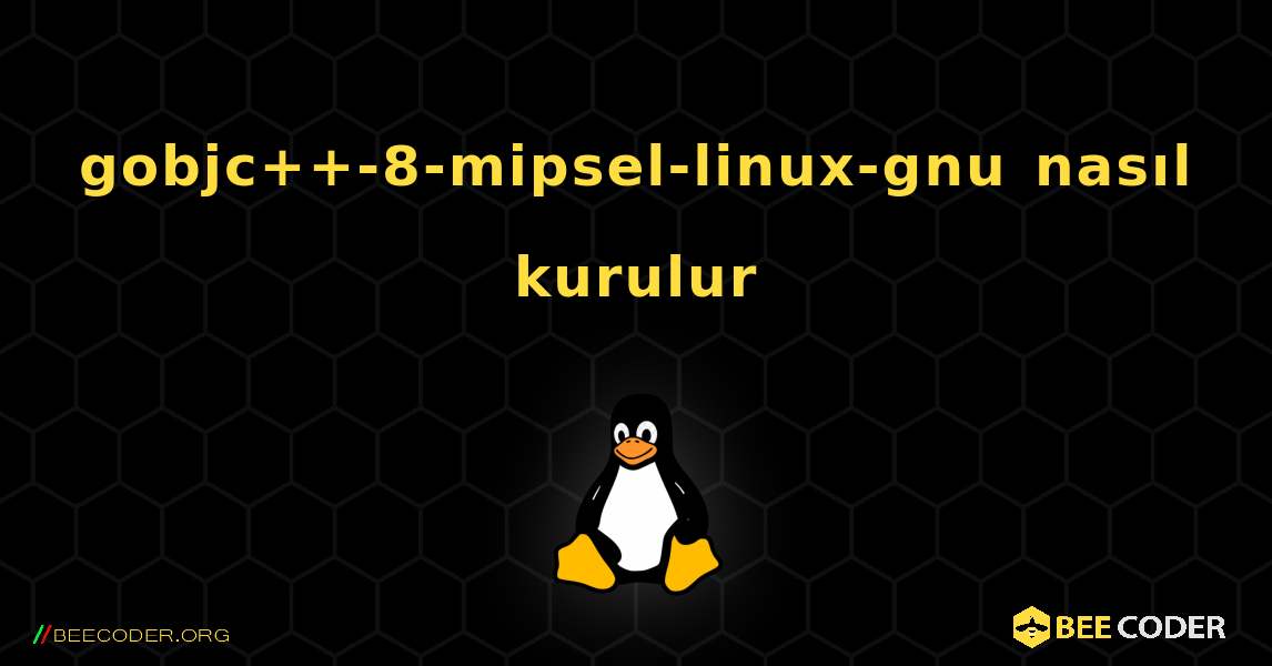 gobjc++-8-mipsel-linux-gnu  nasıl kurulur. Linux