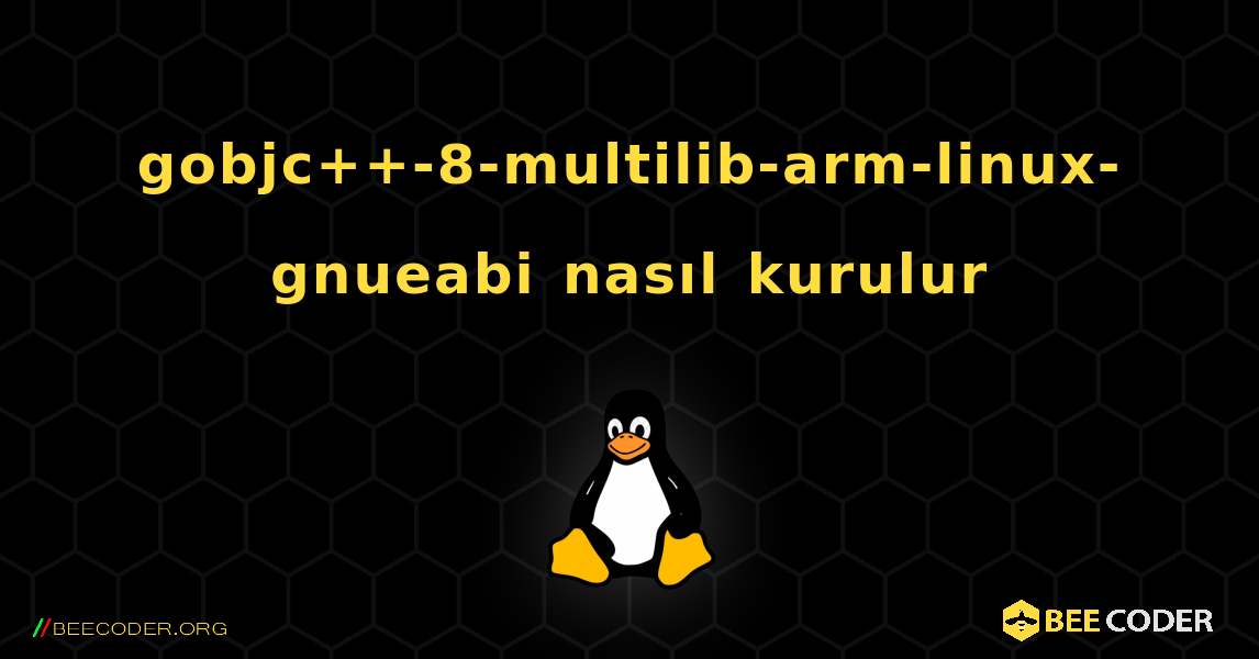 gobjc++-8-multilib-arm-linux-gnueabi  nasıl kurulur. Linux
