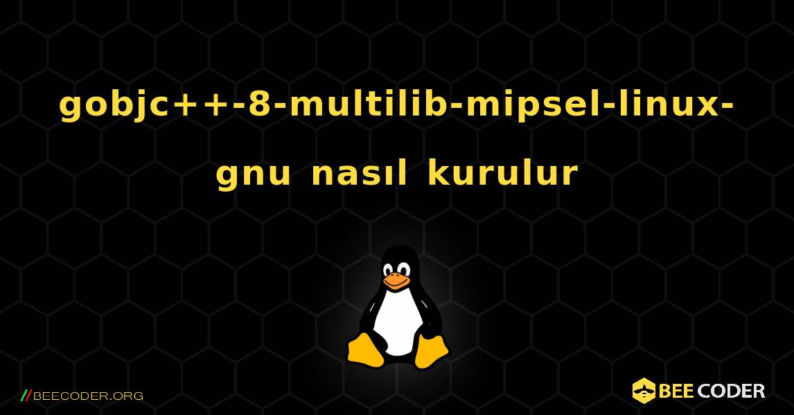 gobjc++-8-multilib-mipsel-linux-gnu  nasıl kurulur. Linux