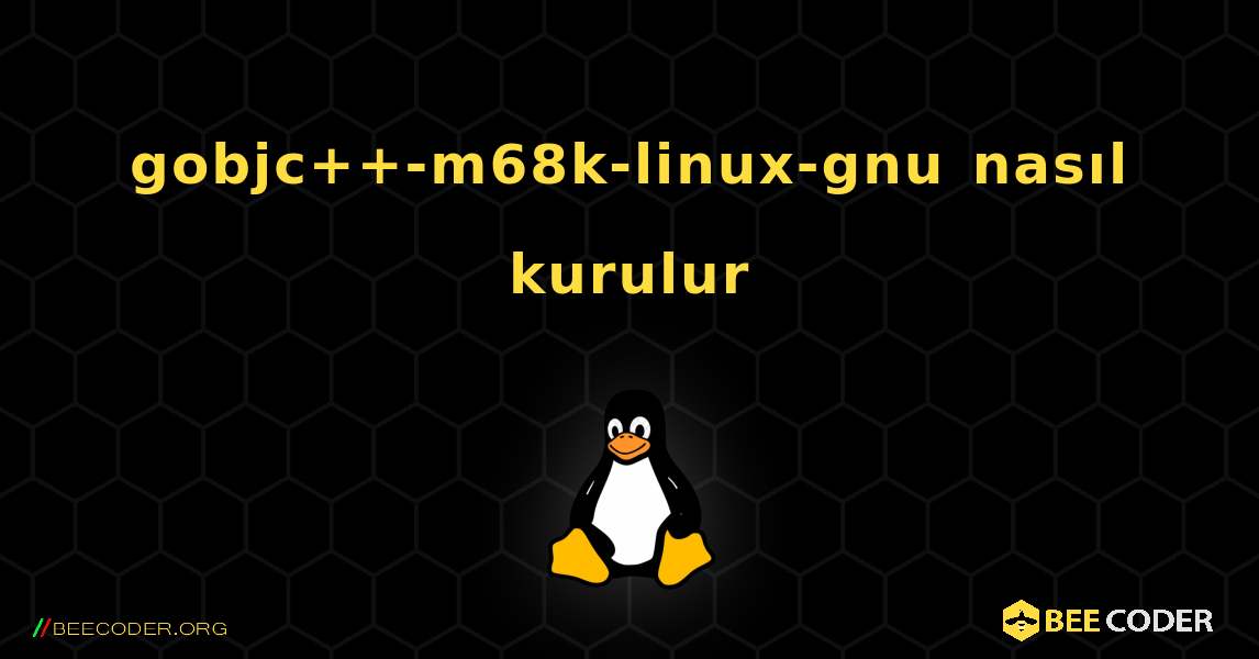 gobjc++-m68k-linux-gnu  nasıl kurulur. Linux