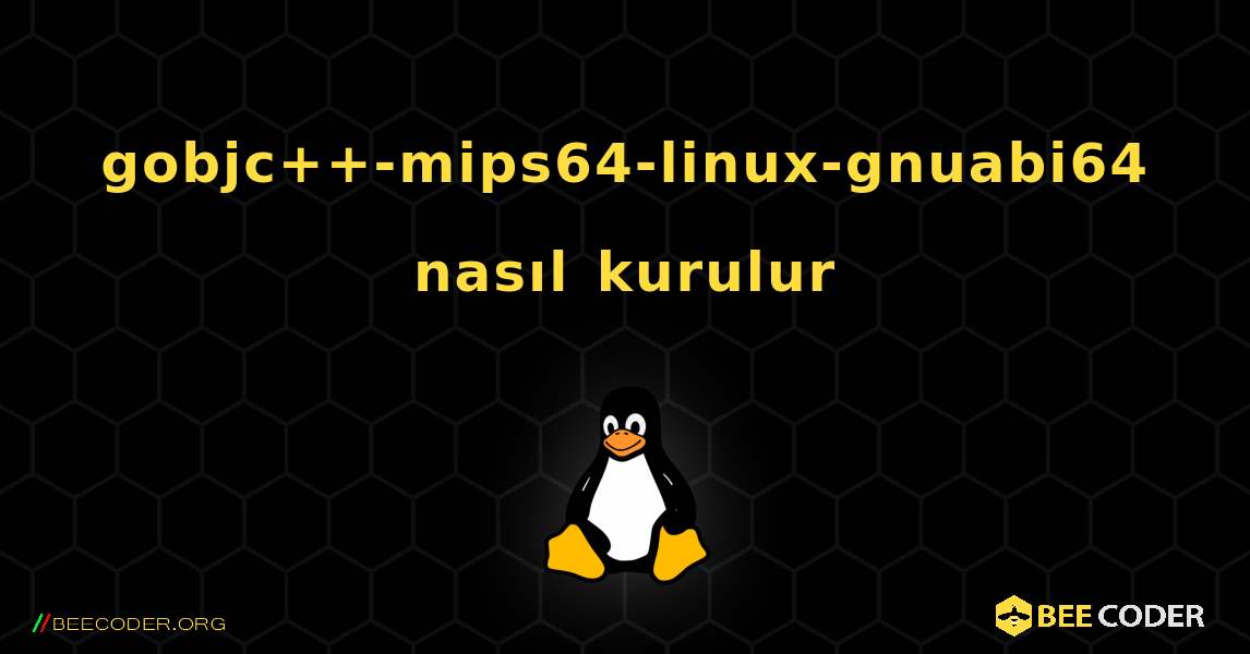 gobjc++-mips64-linux-gnuabi64  nasıl kurulur. Linux