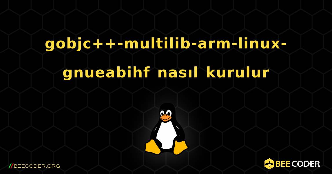 gobjc++-multilib-arm-linux-gnueabihf  nasıl kurulur. Linux