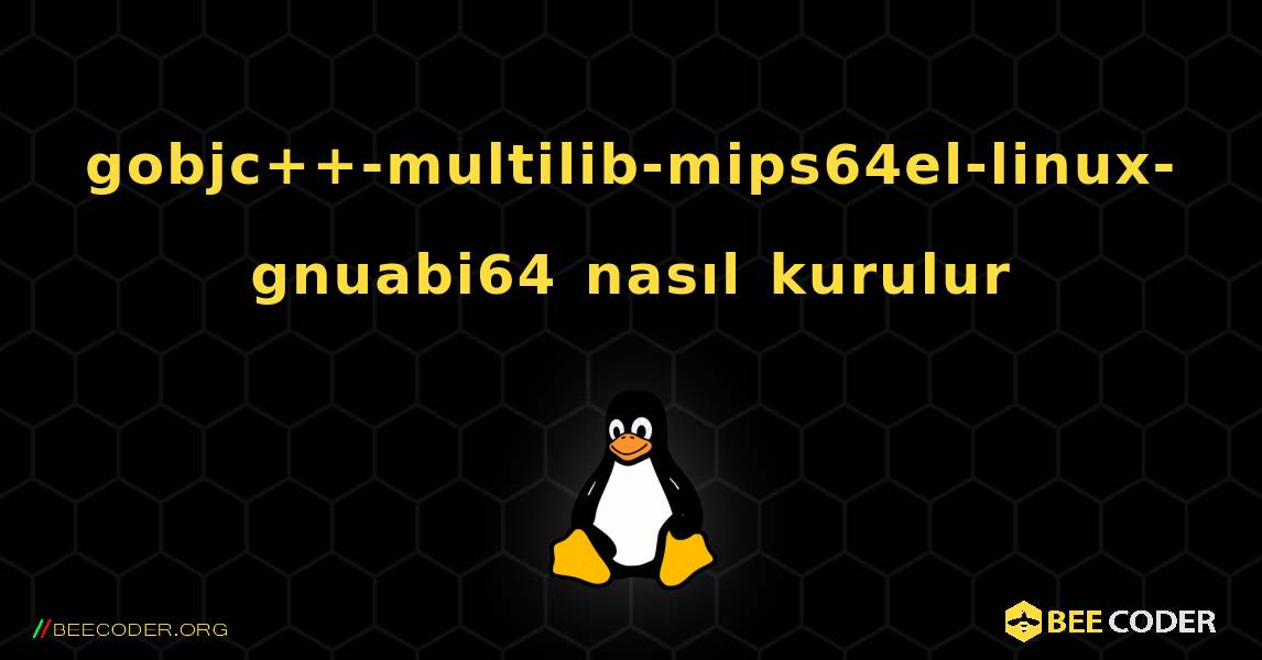 gobjc++-multilib-mips64el-linux-gnuabi64  nasıl kurulur. Linux