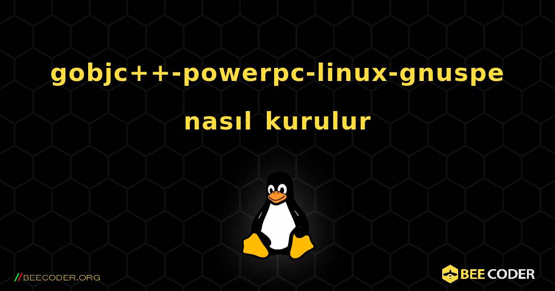 gobjc++-powerpc-linux-gnuspe  nasıl kurulur. Linux