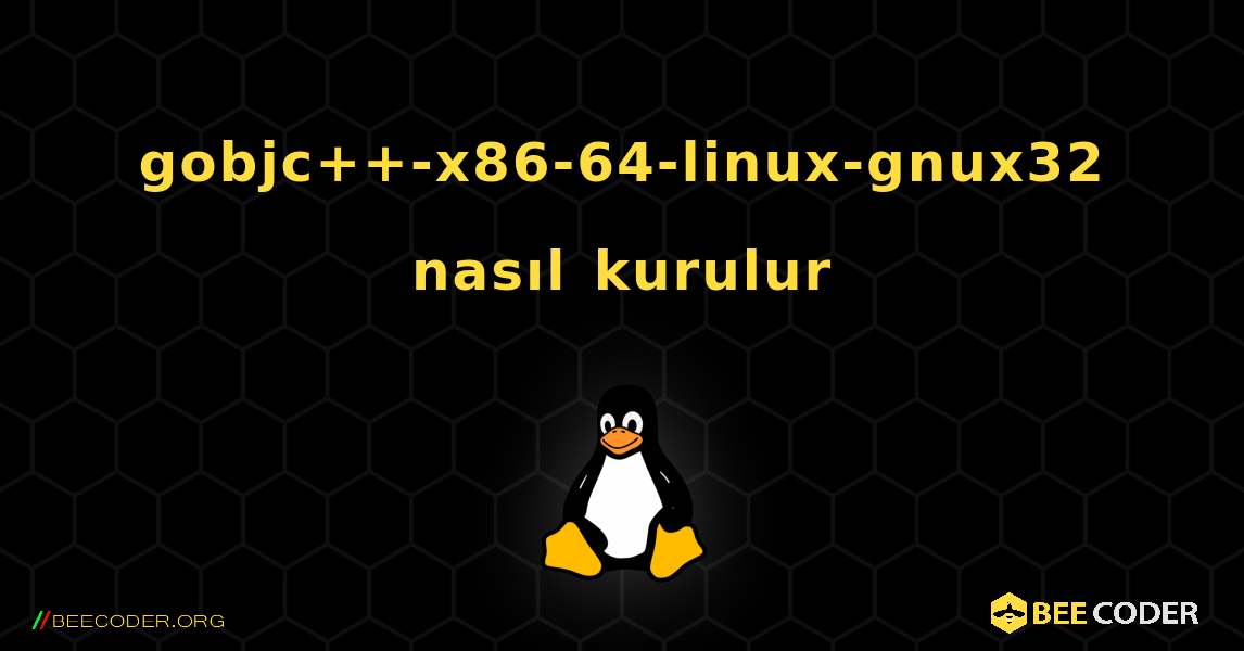 gobjc++-x86-64-linux-gnux32  nasıl kurulur. Linux