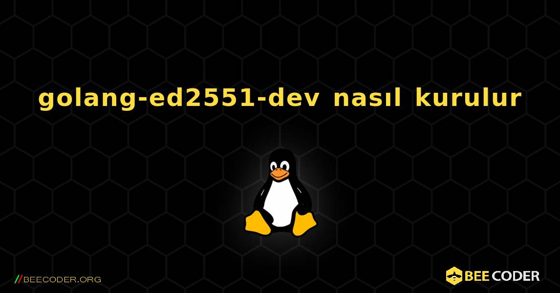 golang-ed2551-dev  nasıl kurulur. Linux