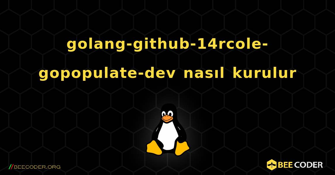 golang-github-14rcole-gopopulate-dev  nasıl kurulur. Linux