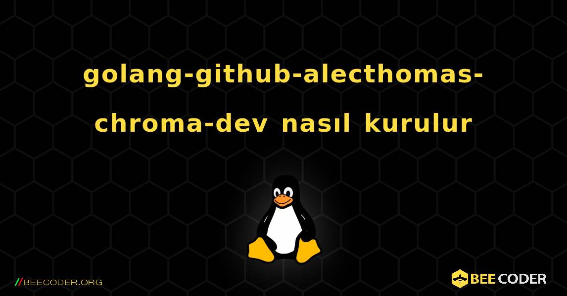 golang-github-alecthomas-chroma-dev  nasıl kurulur. Linux