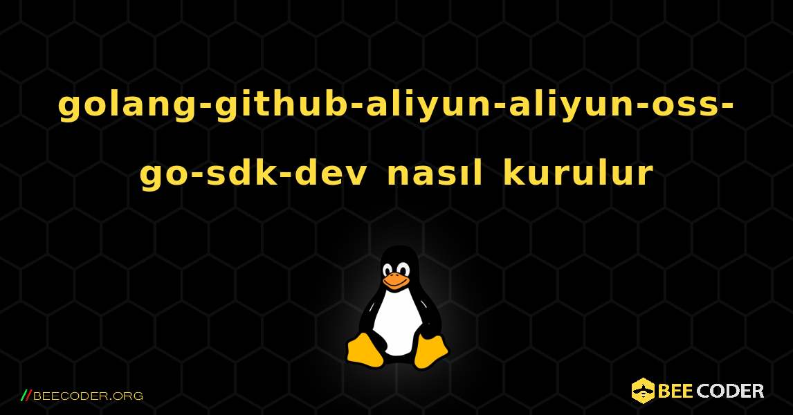 golang-github-aliyun-aliyun-oss-go-sdk-dev  nasıl kurulur. Linux