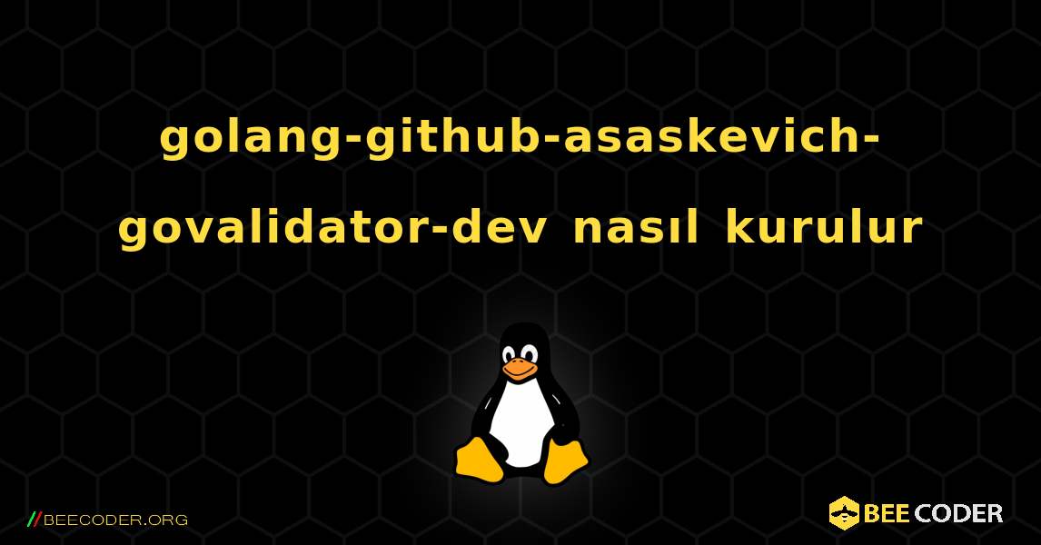golang-github-asaskevich-govalidator-dev  nasıl kurulur. Linux