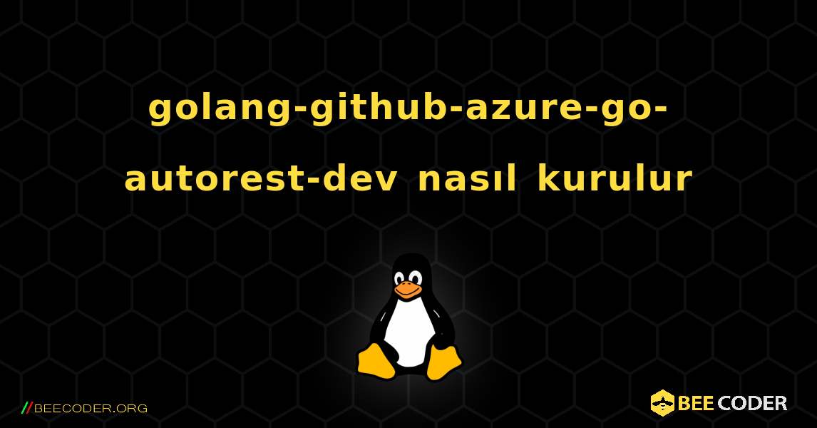 golang-github-azure-go-autorest-dev  nasıl kurulur. Linux