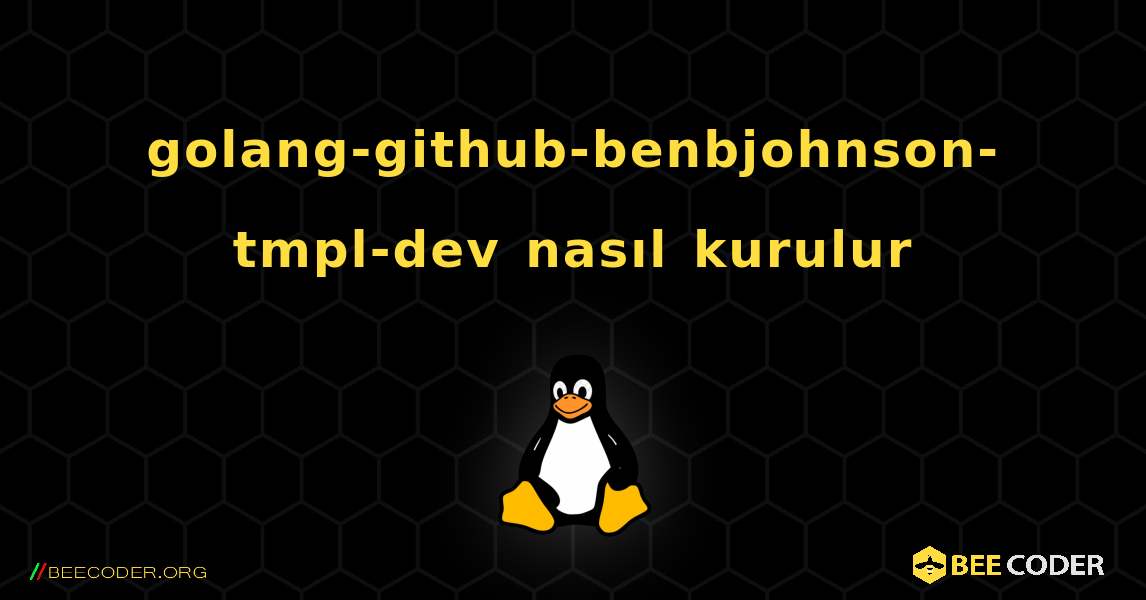 golang-github-benbjohnson-tmpl-dev  nasıl kurulur. Linux
