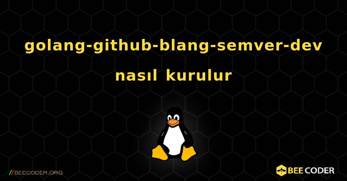 golang-github-blang-semver-dev  nasıl kurulur. Linux