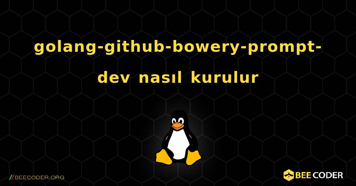 golang-github-bowery-prompt-dev  nasıl kurulur. Linux