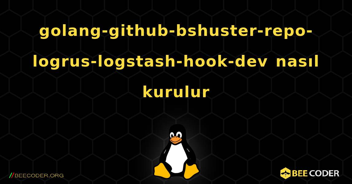 golang-github-bshuster-repo-logrus-logstash-hook-dev  nasıl kurulur. Linux