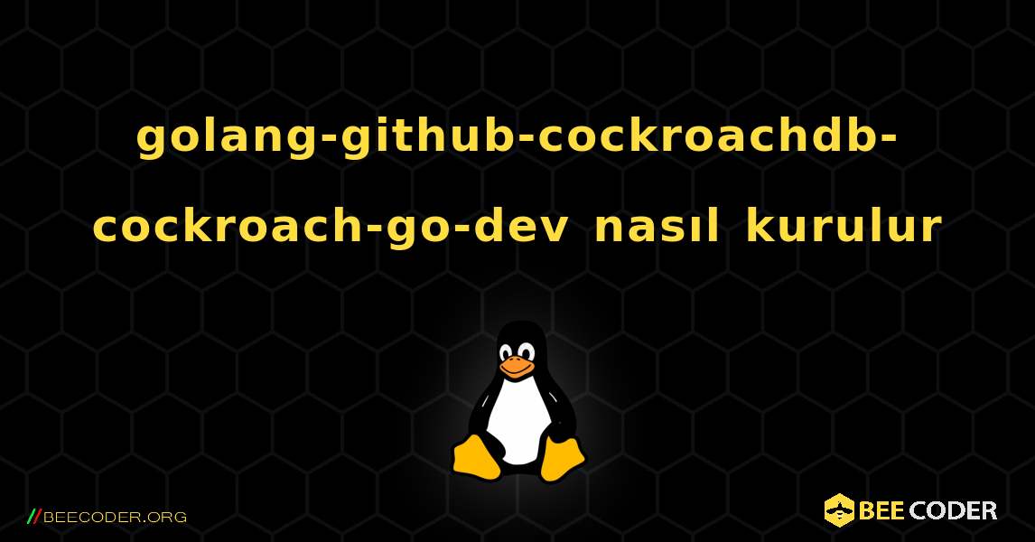 golang-github-cockroachdb-cockroach-go-dev  nasıl kurulur. Linux