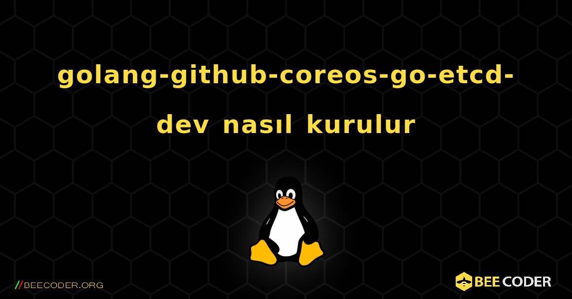 golang-github-coreos-go-etcd-dev  nasıl kurulur. Linux