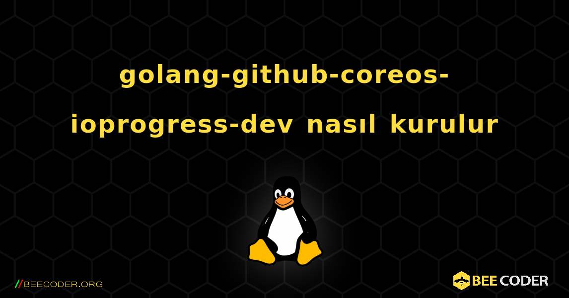 golang-github-coreos-ioprogress-dev  nasıl kurulur. Linux