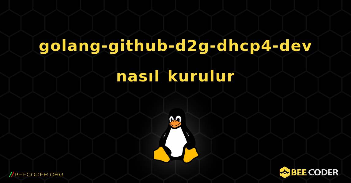 golang-github-d2g-dhcp4-dev  nasıl kurulur. Linux