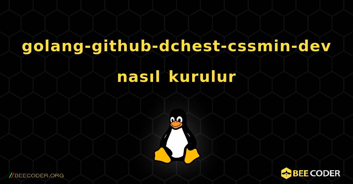 golang-github-dchest-cssmin-dev  nasıl kurulur. Linux