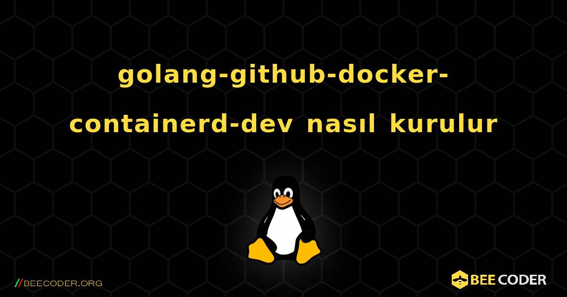 golang-github-docker-containerd-dev  nasıl kurulur. Linux