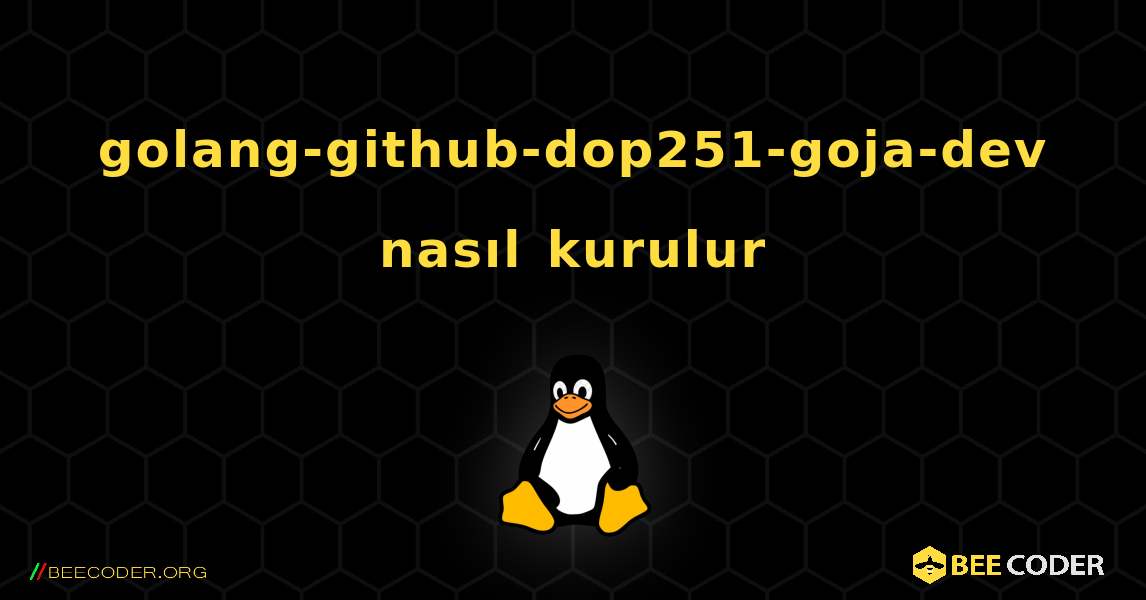 golang-github-dop251-goja-dev  nasıl kurulur. Linux