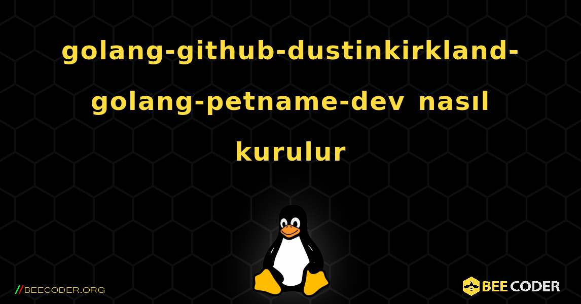 golang-github-dustinkirkland-golang-petname-dev  nasıl kurulur. Linux